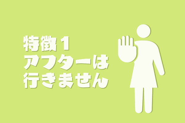 特徴１アフターは行きません